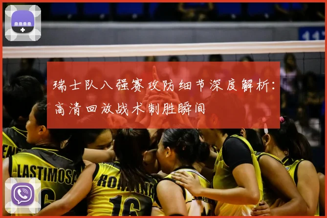 瑞士队八强赛攻防细节深度解析:高清回放战术制胜瞬间