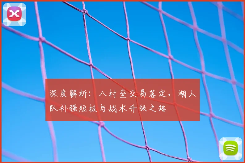 深度解析:八村垒交易落定,湖人队补强短板与战术升级之路